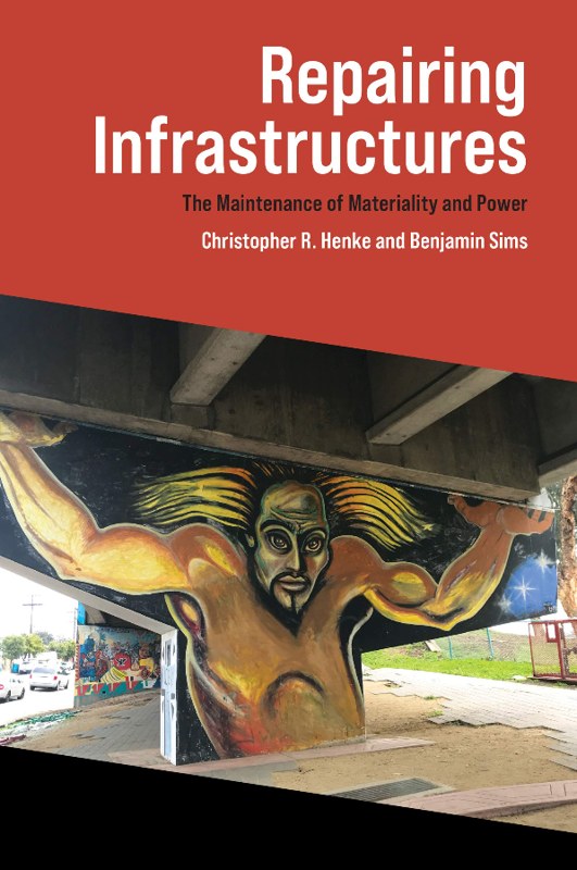 Repairing Infrastructures: The Maintenance of Materiality and Power –  Christopher R. Henke and Benjamin Sims