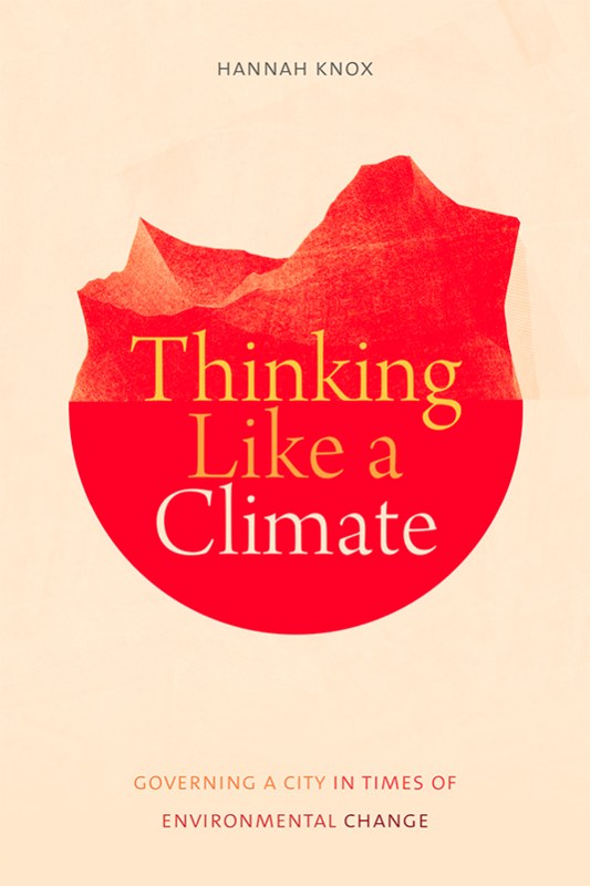 Thinking Like a Climate: Governing a City in Times of Environmental Change – Hannah Knox